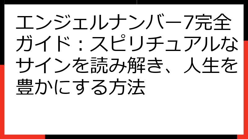 エンジェルナンバー7完全ガイド：スピリチュアルなサインを読み解き、人生を豊かにする方法