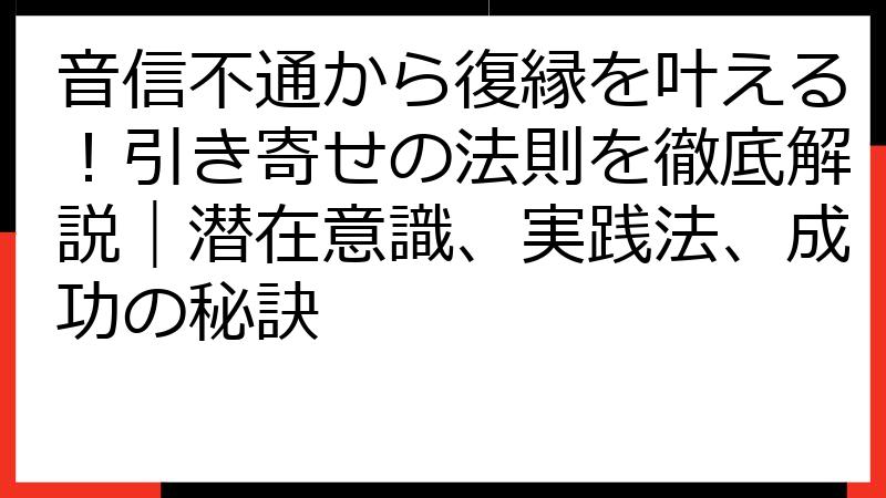 音信不通から復縁を叶える！引き寄せの法則を徹底解説｜潜在意識、実践法、成功の秘訣