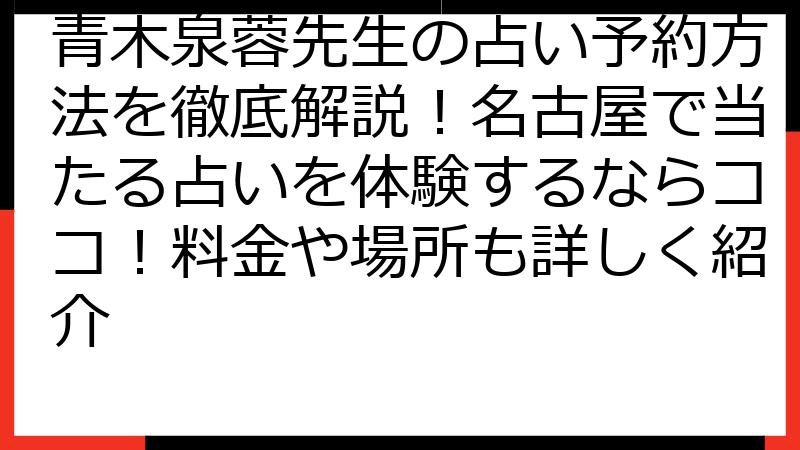 青木泉蓉先生の占い予約方法を徹底解説！名古屋で当たる占いを体験するならココ！料金や場所も詳しく紹介