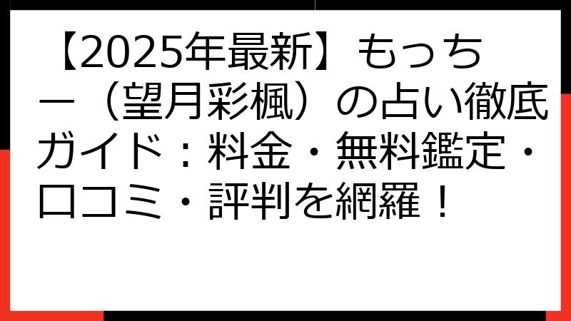 【2025年最新】もっちー（望月彩楓）の占い徹底ガイド：料金・無料鑑定・口コミ・評判を網羅！