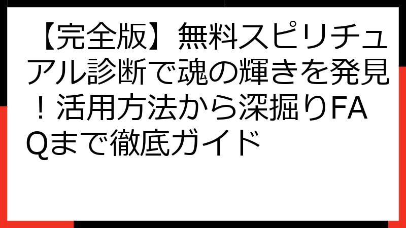 【完全版】無料スピリチュアル診断で魂の輝きを発見！活用方法から深掘りFAQまで徹底ガイド