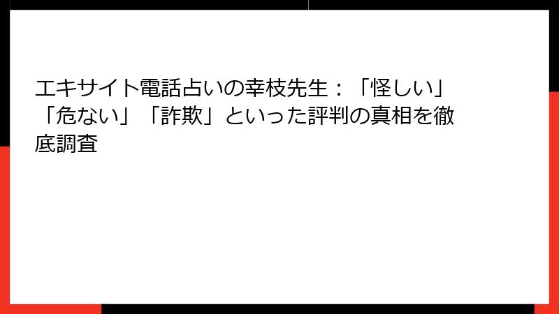 エキサイト電話占いの幸枝先生：「怪しい」「危ない」「詐欺」といった評判の真相を徹底調査