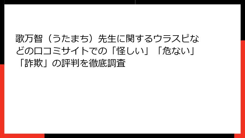 歌万智（うたまち）先生に関するウラスピなどの口コミサイトでの「怪しい」「危ない」「詐欺」の評判を徹底調査