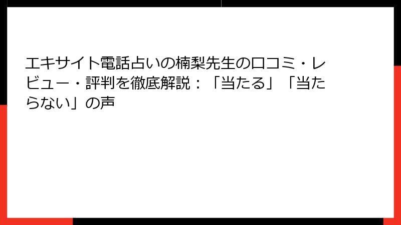 エキサイト電話占いの楠梨先生の口コミ・レビュー・評判を徹底解説：「当たる」「当たらない」の声