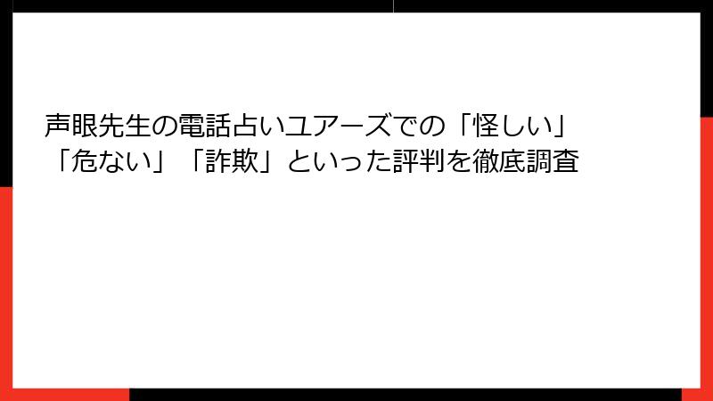 声眼先生の電話占いユアーズでの「怪しい」「危ない」「詐欺」といった評判を徹底調査