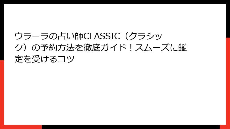 ウラーラの占い師CLASSIC（クラシック）の予約方法を徹底ガイド！スムーズに鑑定を受けるコツ