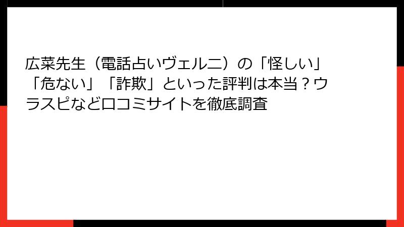 広菜先生（電話占いヴェルニ）の「怪しい」「危ない」「詐欺」といった評判は本当？ウラスピなど口コミサイトを徹底調査