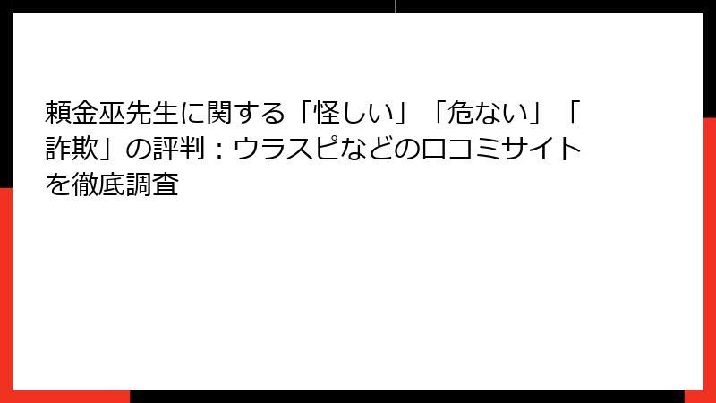 頼金巫先生に関する「怪しい」「危ない」「詐欺」の評判：ウラスピなどの口コミサイトを徹底調査