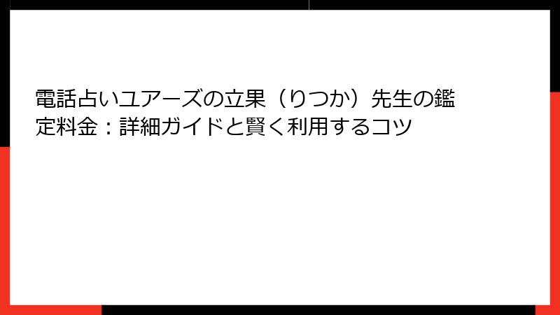 電話占いユアーズの立果（りつか）先生の鑑定料金：詳細ガイドと賢く利用するコツ