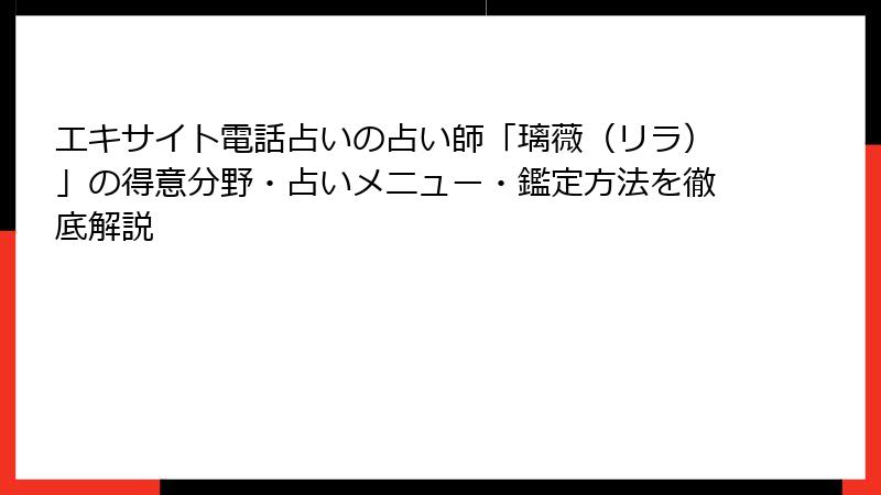 エキサイト電話占いの占い師「璃薇（リラ）」の得意分野・占いメニュー・鑑定方法を徹底解説