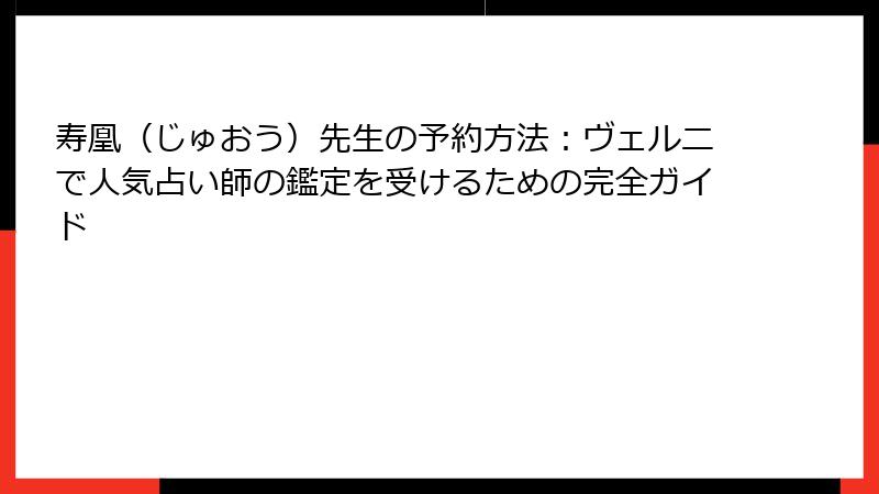 寿凰（じゅおう）先生の予約方法：ヴェルニで人気占い師の鑑定を受けるための完全ガイド
