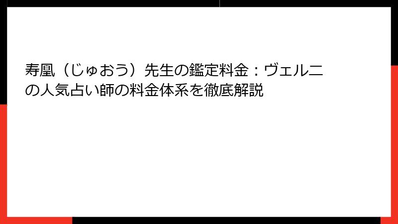 寿凰（じゅおう）先生の鑑定料金：ヴェルニの人気占い師の料金体系を徹底解説