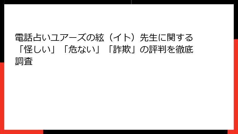 電話占いユアーズの絃（イト）先生に関する「怪しい」「危ない」「詐欺」の評判を徹底調査