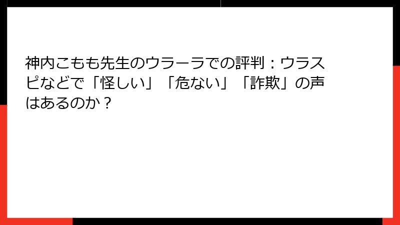 神内こもも先生のウラーラでの評判：ウラスピなどで「怪しい」「危ない」「詐欺」の声はあるのか？