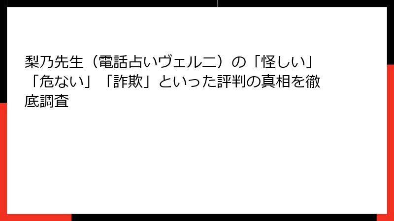 梨乃先生（電話占いヴェルニ）の「怪しい」「危ない」「詐欺」といった評判の真相を徹底調査