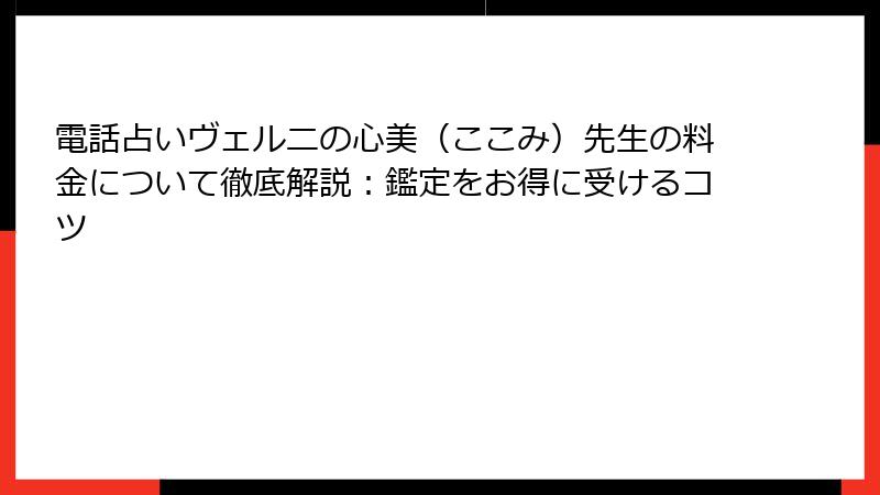 電話占いヴェルニの心美（ここみ）先生の料金について徹底解説：鑑定をお得に受けるコツ
