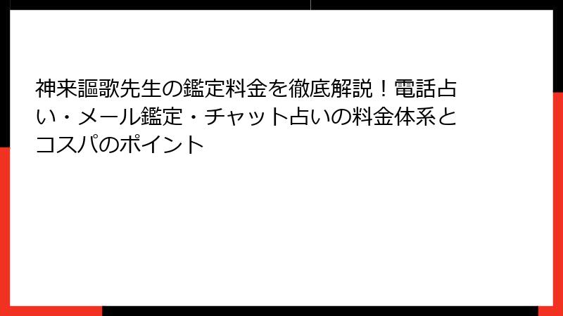 神来謳歌先生の鑑定料金を徹底解説！電話占い・メール鑑定・チャット占いの料金体系とコスパのポイント