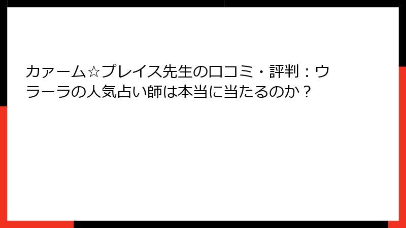 カァーム☆プレイス先生の口コミ・評判：ウラーラの人気占い師は本当に当たるのか？