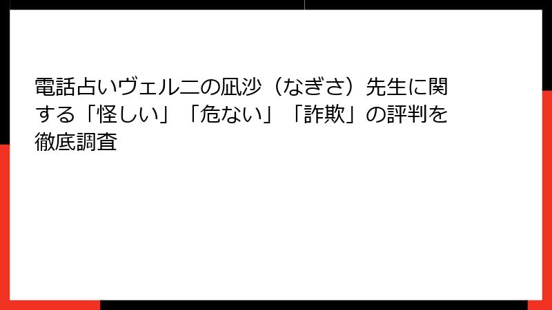 電話占いヴェルニの凪沙（なぎさ）先生に関する「怪しい」「危ない」「詐欺」の評判を徹底調査