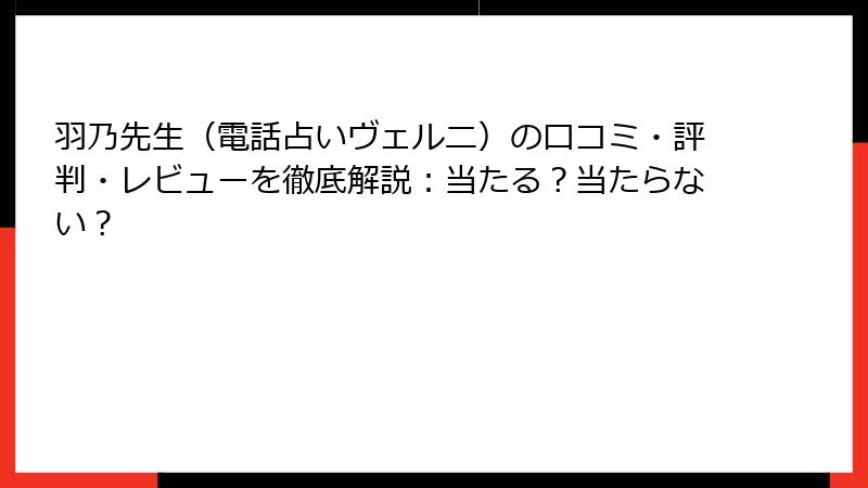 羽乃先生（電話占いヴェルニ）の口コミ・評判・レビューを徹底解説：当たる？当たらない？