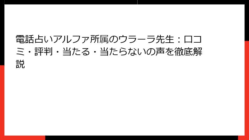 電話占いアルファ所属のウラーラ先生：口コミ・評判・当たる・当たらないの声を徹底解説