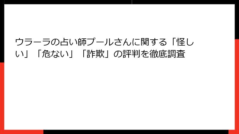 ウラーラの占い師プールさんに関する「怪しい」「危ない」「詐欺」の評判を徹底調査