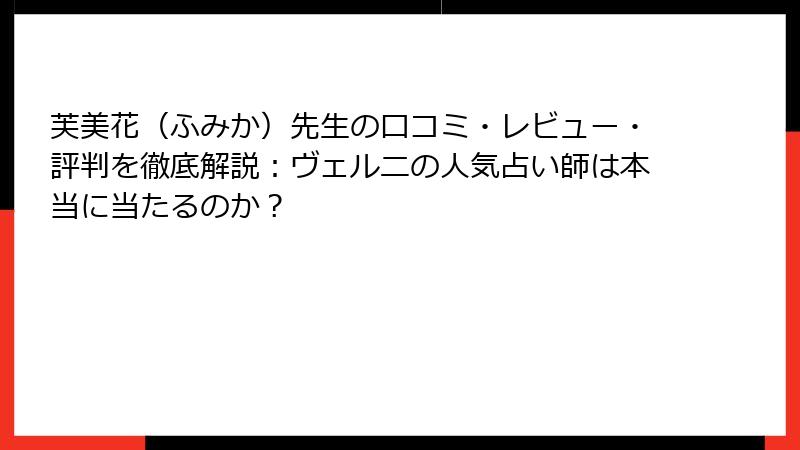 芙美花（ふみか）先生の口コミ・レビュー・評判を徹底解説：ヴェルニの人気占い師は本当に当たるのか？