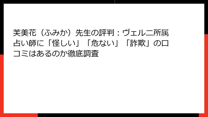 芙美花（ふみか）先生の評判：ヴェルニ所属占い師に「怪しい」「危ない」「詐欺」の口コミはあるのか徹底調査