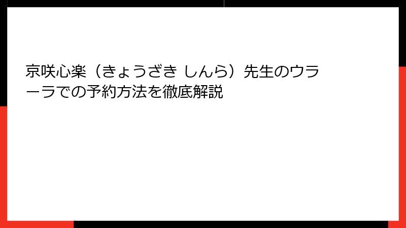 京咲心楽（きょうざき しんら）先生のウラーラでの予約方法を徹底解説