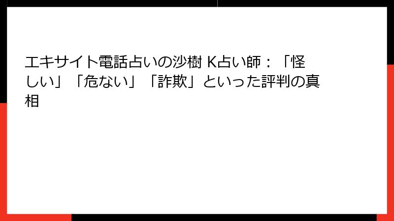 エキサイト電話占いの沙樹 K占い師：「怪しい」「危ない」「詐欺」といった評判の真相