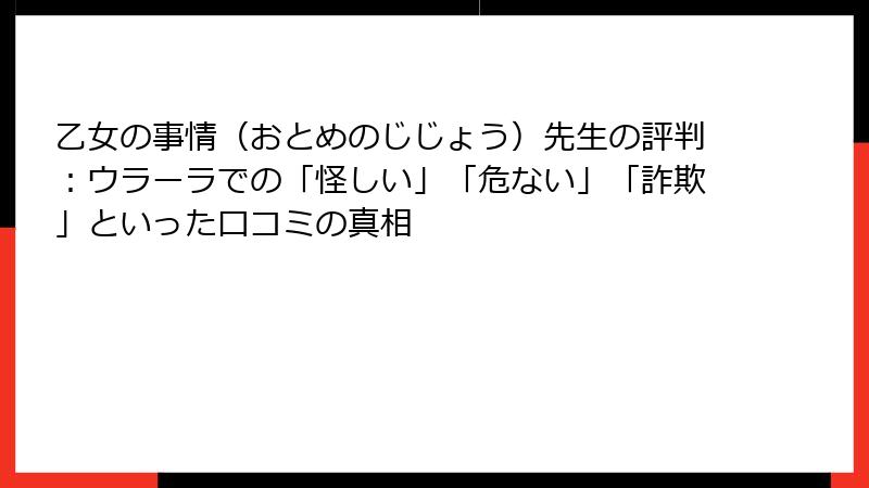 乙女の事情（おとめのじじょう）先生の評判：ウラーラでの「怪しい」「危ない」「詐欺」といった口コミの真相