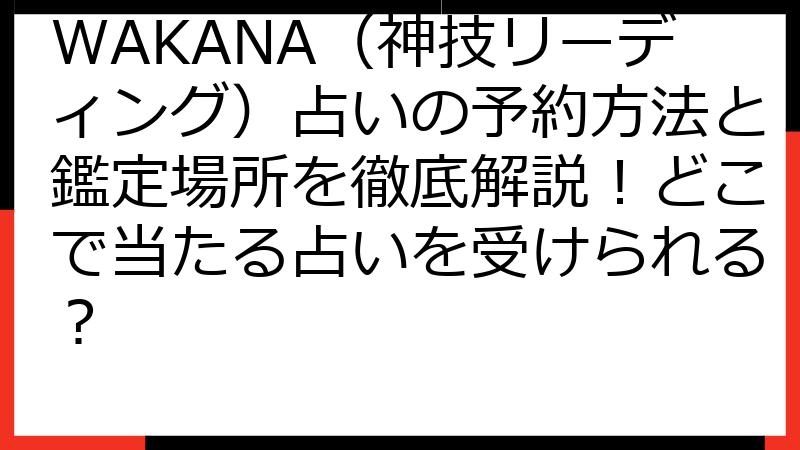 WAKANA（神技リーディング）占いの予約方法と鑑定場所を徹底解説！どこで当たる占いを受けられる？