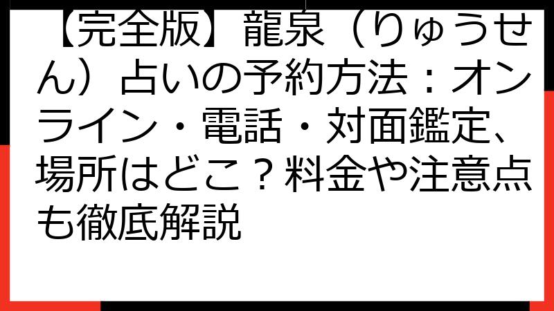 【完全版】龍泉（りゅうせん）占いの予約方法：オンライン・電話・対面鑑定、場所はどこ？料金や注意点も徹底解説