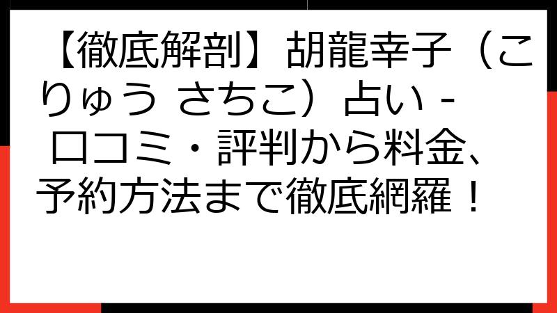 【徹底解剖】胡龍幸子（こりゅう さちこ）占い - 口コミ・評判から料金、予約方法まで徹底網羅！