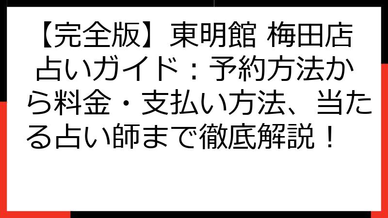 【完全版】東明館 梅田店 占いガイド：予約方法から料金・支払い方法、当たる占い師まで徹底解説！