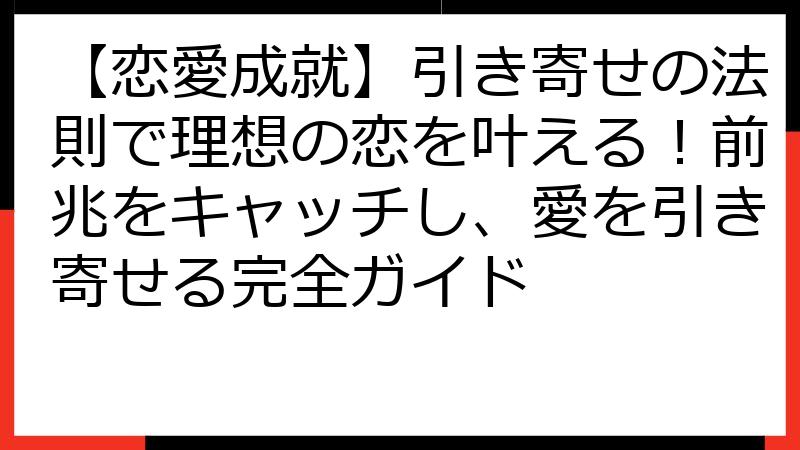 【恋愛成就】引き寄せの法則で理想の恋を叶える！前兆をキャッチし、愛を引き寄せる完全ガイド