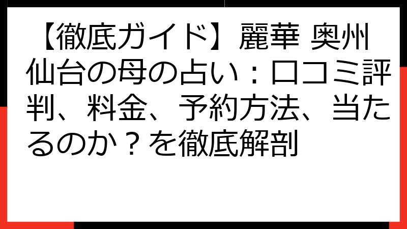 【徹底ガイド】麗華 奥州仙台の母の占い：口コミ評判、料金、予約方法、当たるのか？を徹底解剖