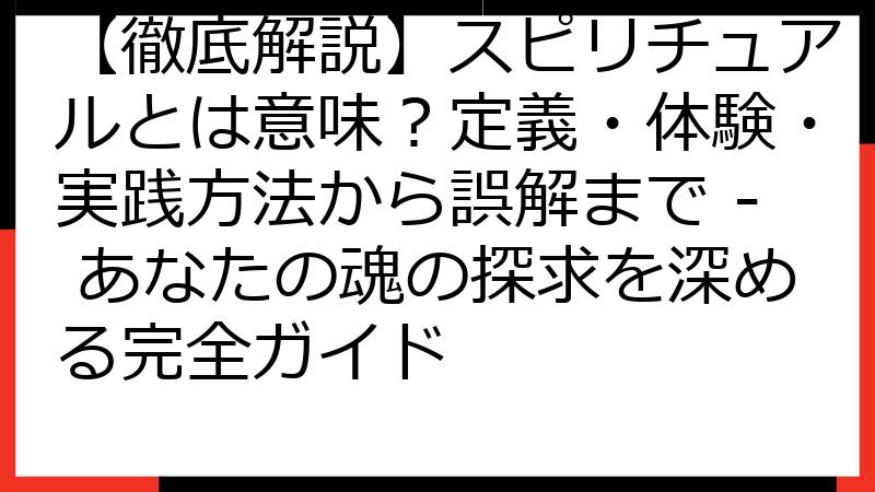 【徹底解説】スピリチュアルとは意味？定義・体験・実践方法から誤解まで - あなたの魂の探求を深める完全ガイド