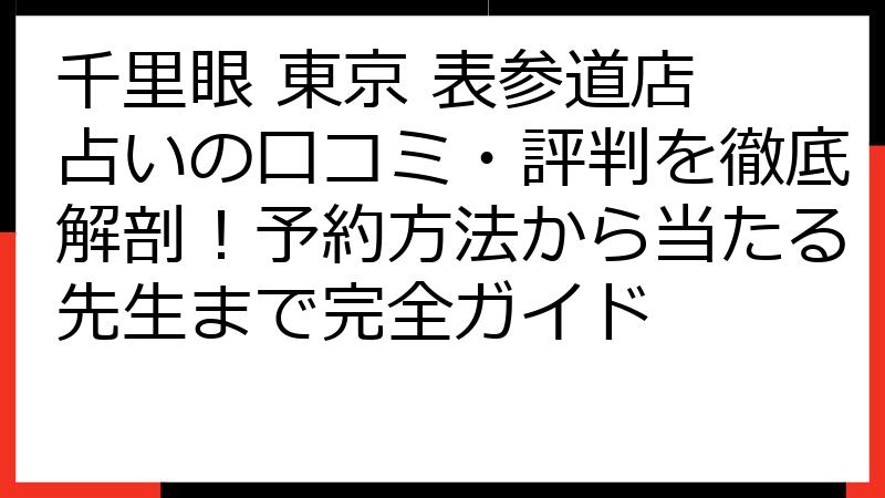 千里眼 東京 表参道店 占いの口コミ・評判を徹底解剖！予約方法から当たる先生まで完全ガイド