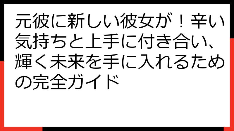 元彼に新しい彼女が！辛い気持ちと上手に付き合い、輝く未来を手に入れるための完全ガイド