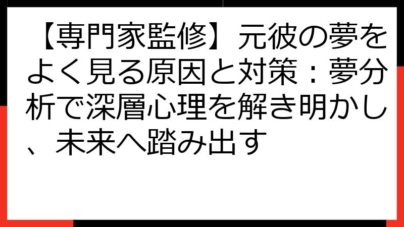 【専門家監修】元彼の夢をよく見る原因と対策：夢分析で深層心理を解き明かし、未来へ踏み出す