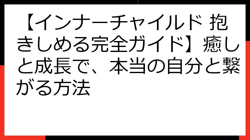 【インナーチャイルド 抱きしめる完全ガイド】癒しと成長で、本当の自分と繋がる方法