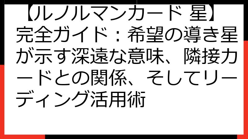 【ルノルマンカード 星】完全ガイド：希望の導き星が示す深遠な意味、隣接カードとの関係、そしてリーディング活用術