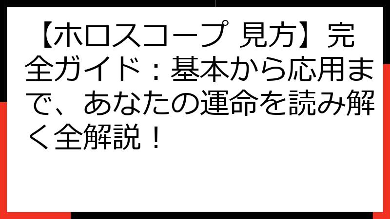 【ホロスコープ 見方】完全ガイド：基本から応用まで、あなたの運命を読み解く全解説！