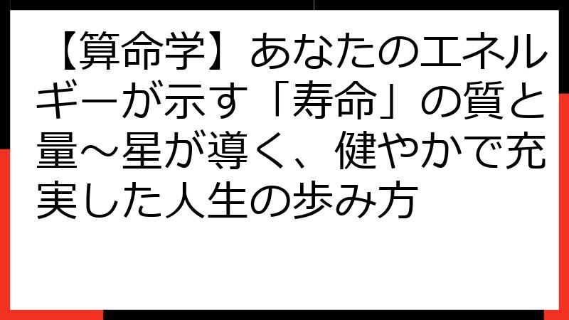 【算命学】あなたのエネルギーが示す「寿命」の質と量～星が導く、健やかで充実した人生の歩み方