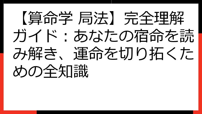 【算命学 局法】完全理解ガイド：あなたの宿命を読み解き、運命を切り拓くための全知識