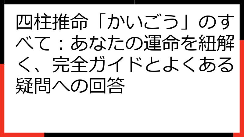 四柱推命「かいごう」のすべて：あなたの運命を紐解く、完全ガイドとよくある疑問への回答