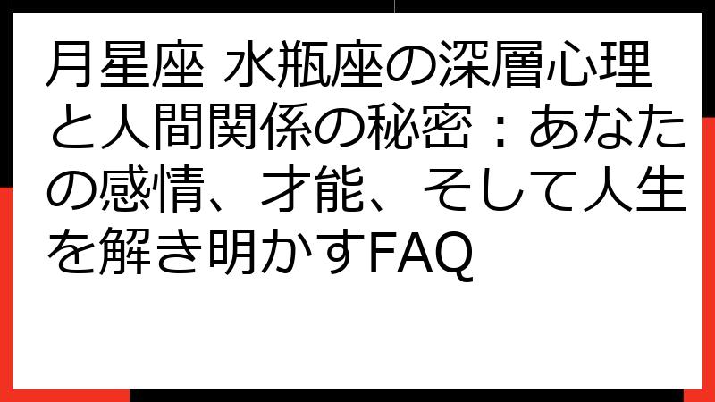 月星座 水瓶座の深層心理と人間関係の秘密：あなたの感情、才能、そして人生を解き明かすFAQ