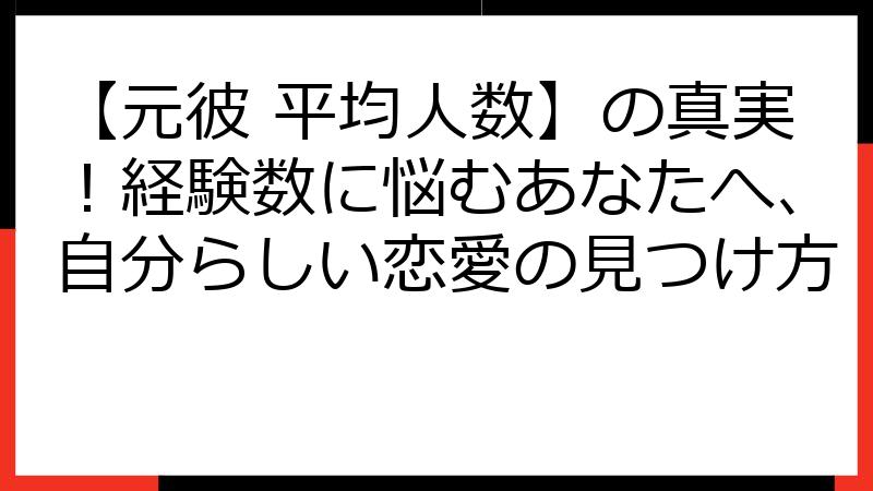 【元彼 平均人数】の真実！経験数に悩むあなたへ、自分らしい恋愛の見つけ方