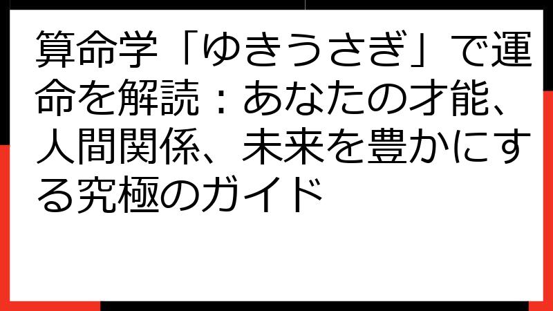 算命学「ゆきうさぎ」で運命を解読：あなたの才能、人間関係、未来を豊かにする究極のガイド